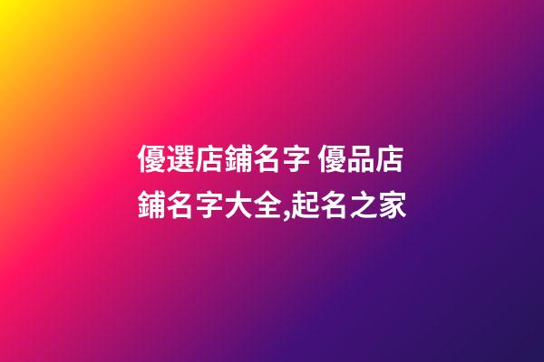 優選店鋪名字 優品店鋪名字大全,起名之家
